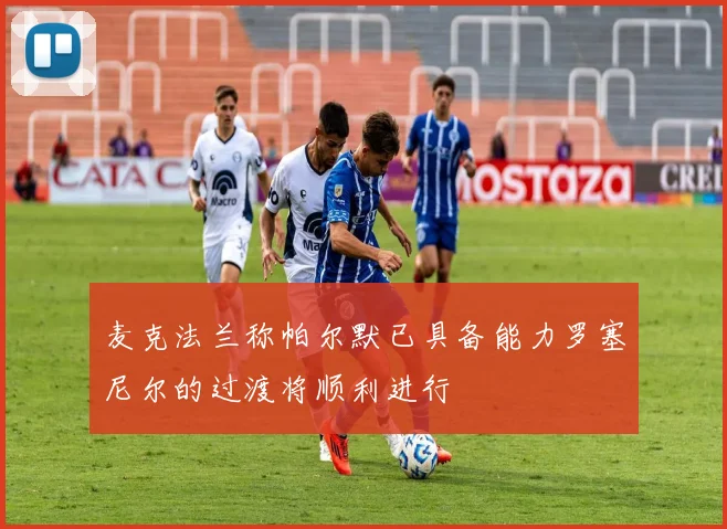 麦克法兰称帕尔默已具备能力罗塞尼尔的过渡将顺利进行