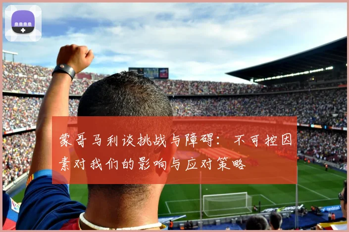 蒙哥马利谈挑战与障碍：不可控因素对我们的影响与应对策略